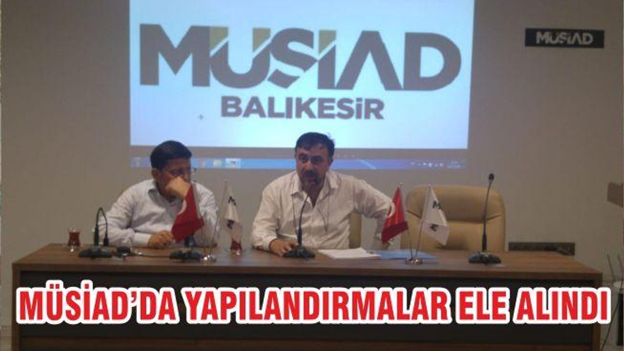 MÜSİAD’DA YAPILANDIRMALAR ELE ALINDI