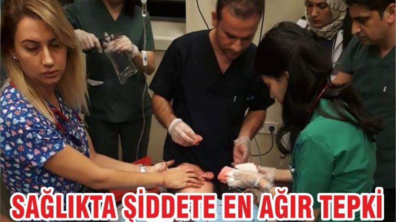 SAĞLIKTA ŞİDDETE EN AĞIR TEPKİ