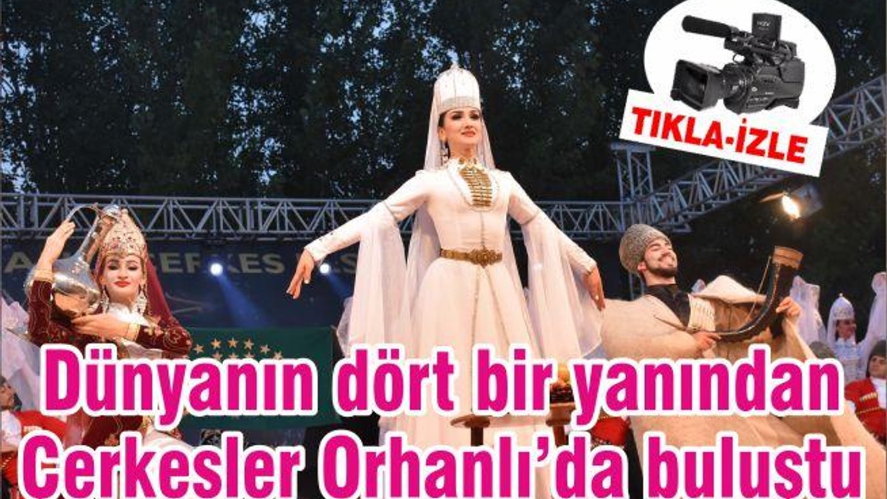 Dünyanın dört bir yanından Çerkesler Orhanlı’da buluştu