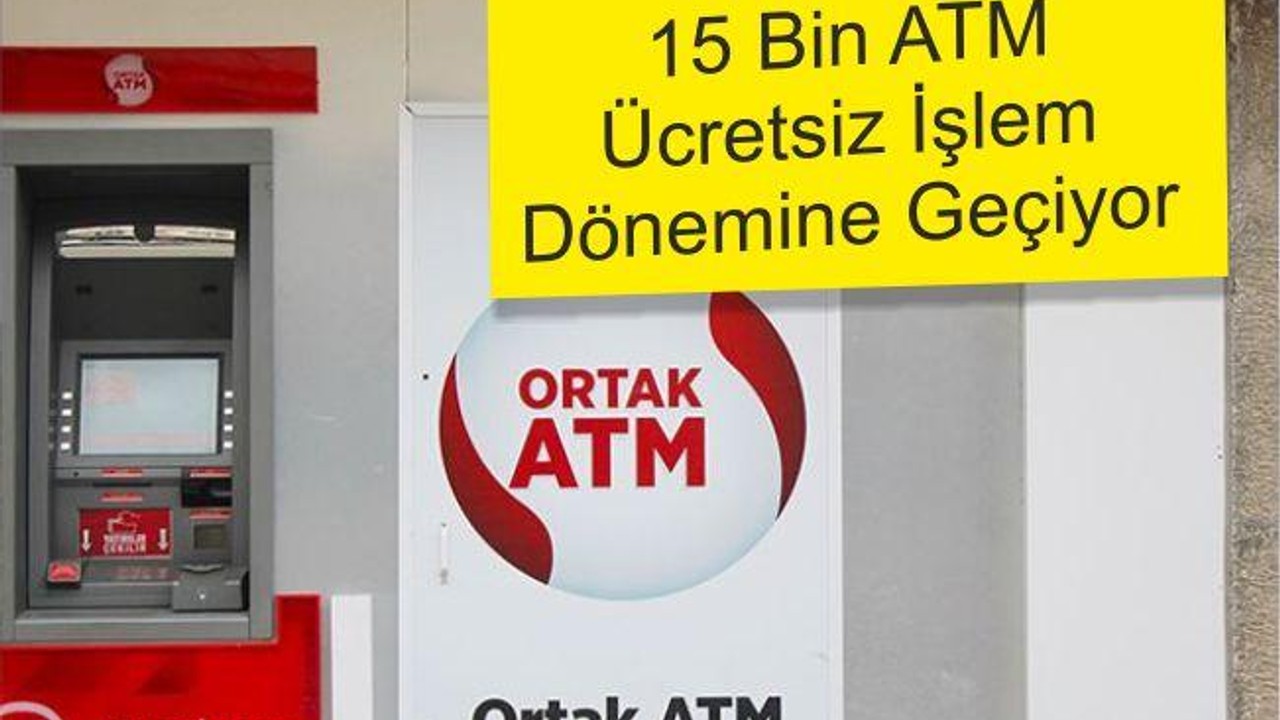 15 Bin ATM Ücretsiz İşlem Dönemine Geçiyor