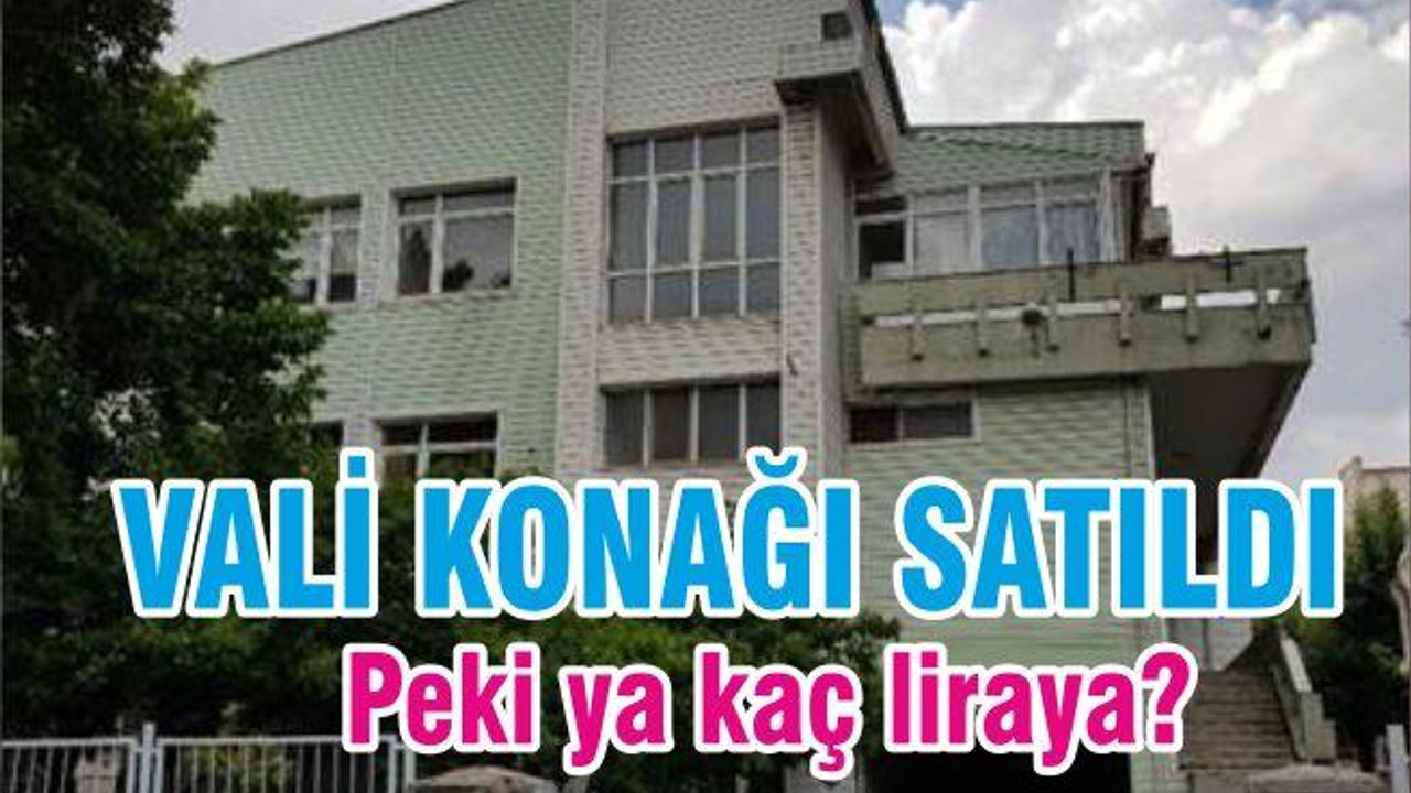 VALİ KONAĞI SATILDI