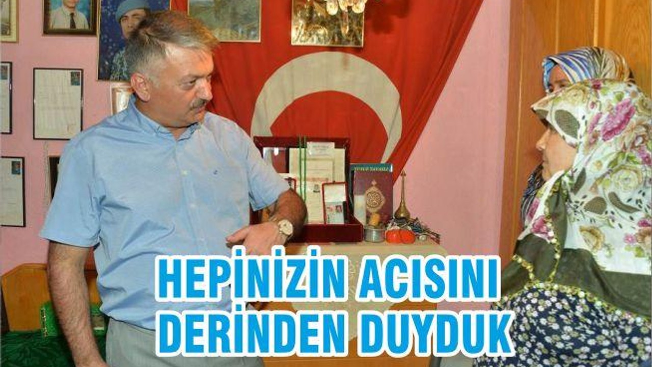 HEPİNİZİN ACISINI DERİNDEN DUYDUK