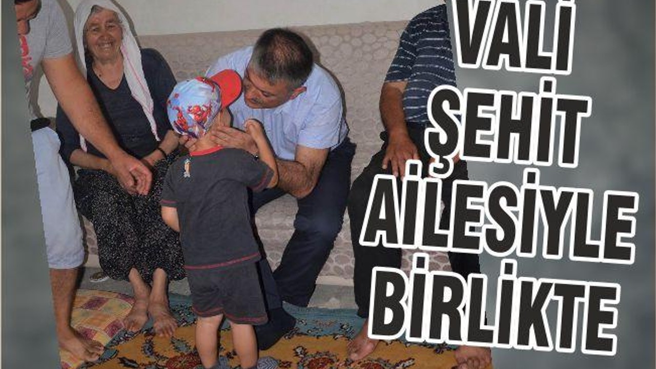 VALİ ŞEHİT AİLESİYLE BİRLİKTE