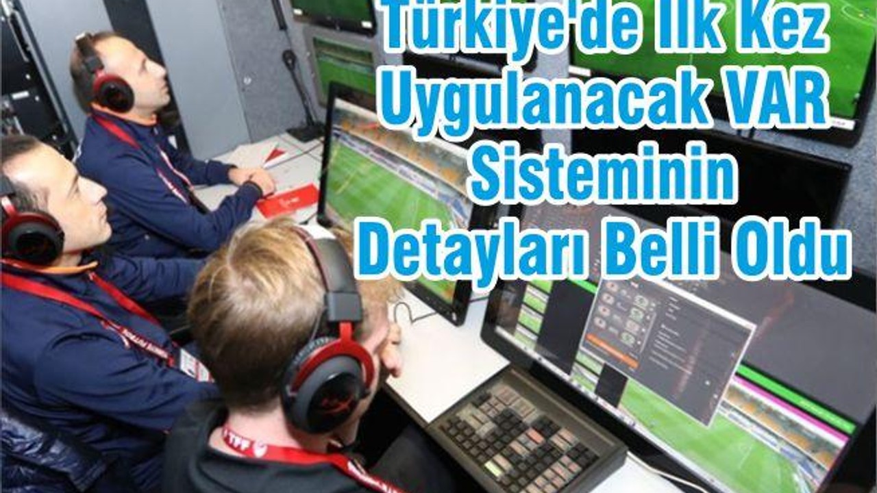 Türkiye'de İlk Kez Uygulanacak VAR Sisteminin Detayları Belli Oldu