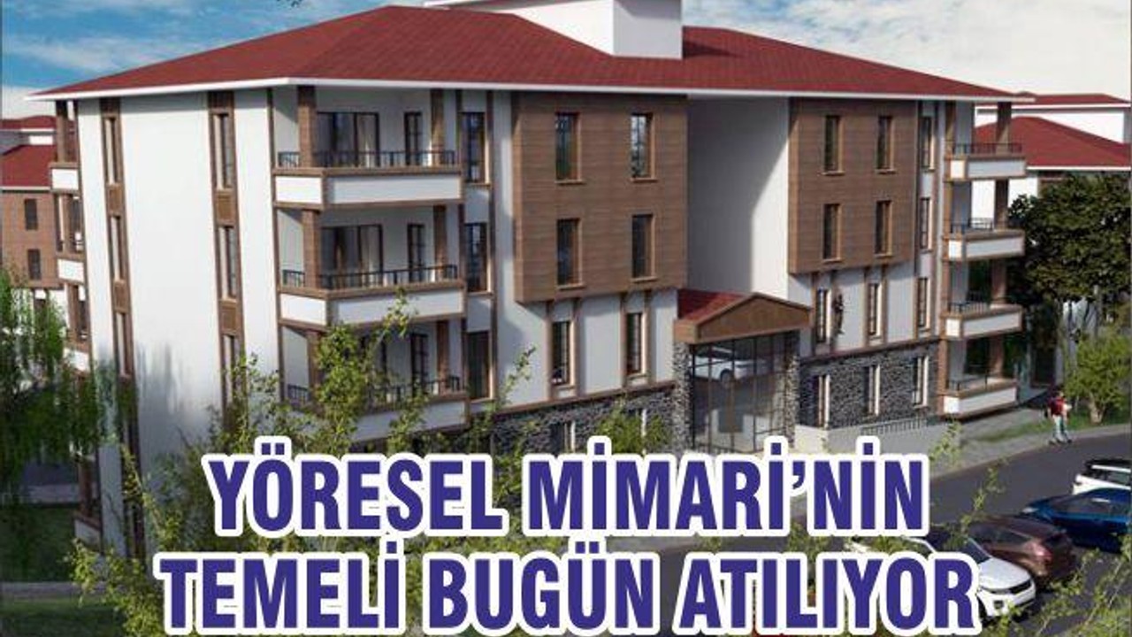 YÖRESEL MİMARİ’NİN TEMELİ BUGÜN ATILIYOR