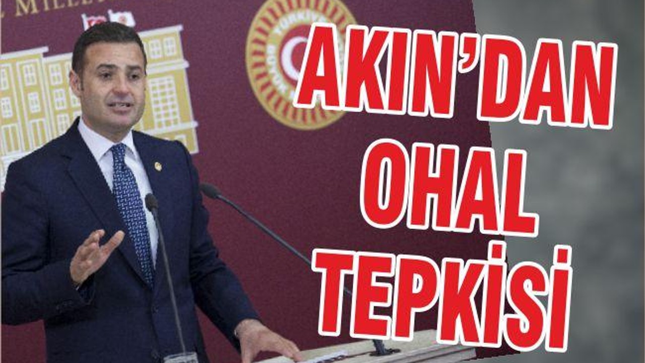 AKIN’DAN OHAL TEPKİSİ