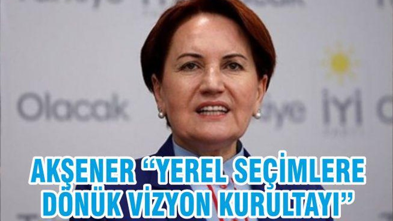 AKŞENER “YEREL SEÇİMLERE DÖNÜK VİZYON KURULTAYI"