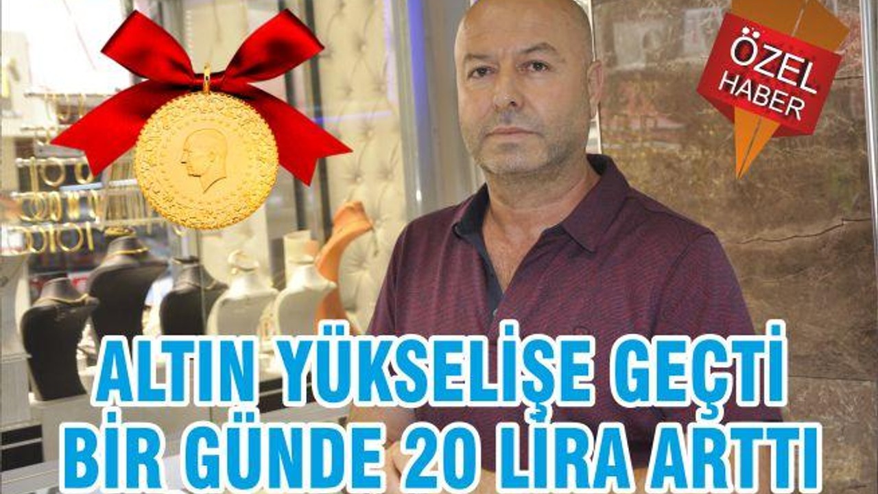 ALTIN YÜKSELİŞE GEÇTİ BİR GÜNDE 20 LİRA ARTTI