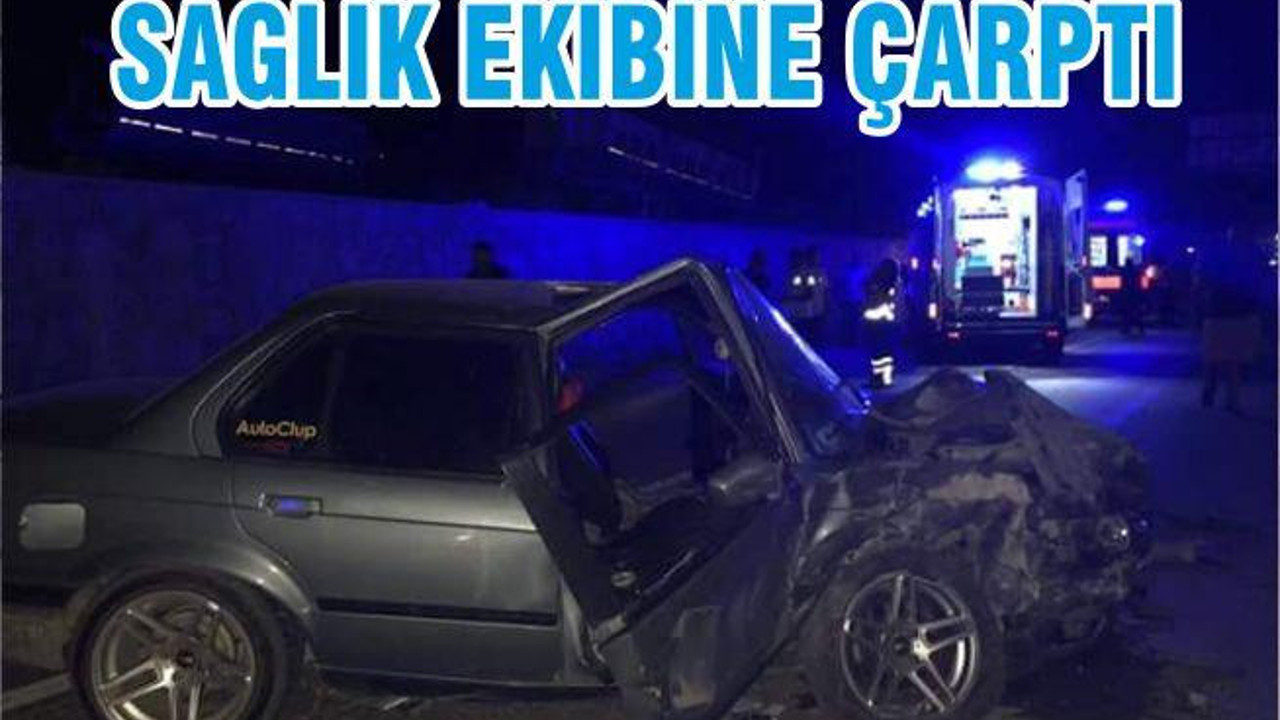 SAĞLIK EKİBİNE ÇARPTI