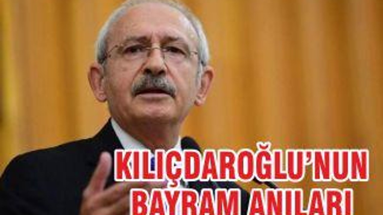 KILIÇDAROĞLU’NUN BAYRAM ANILARI