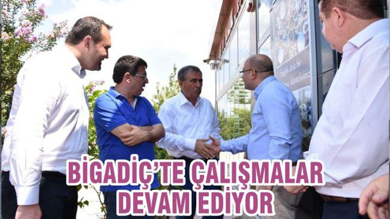 BİGADİÇ’TE ÇALIŞMALAR DEVAM EDİYOR