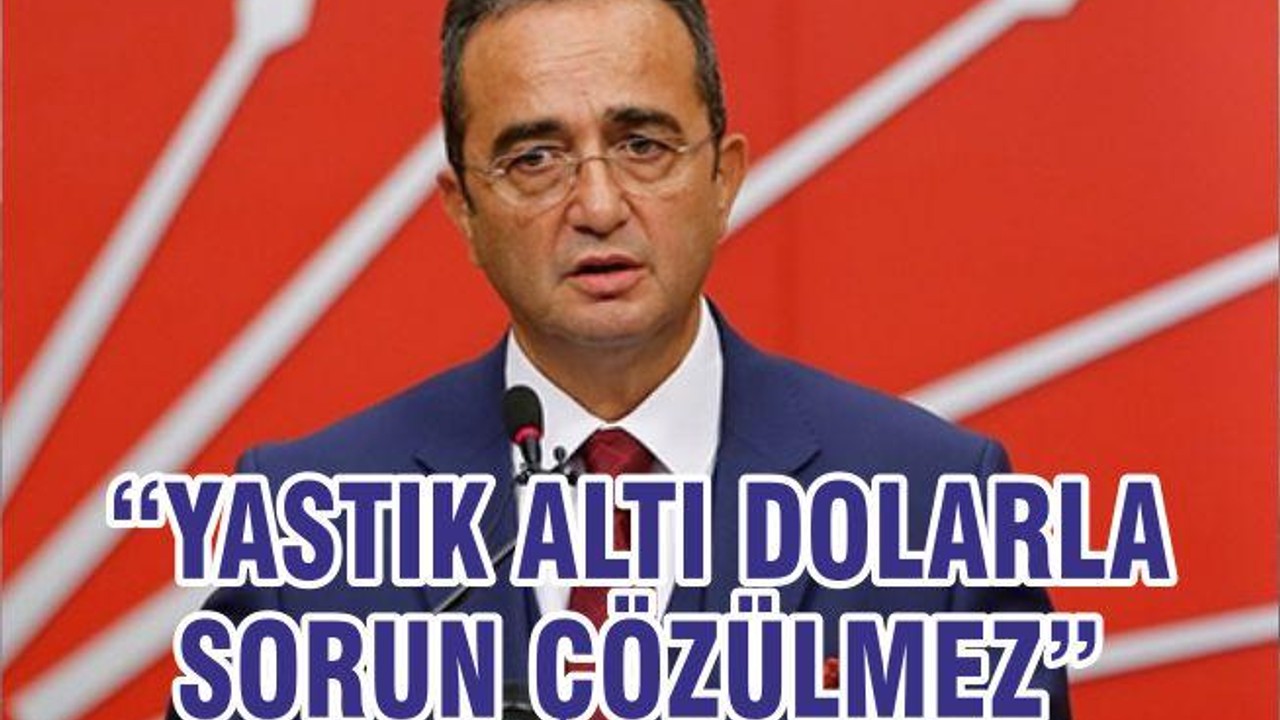 “YASTIK ALTI DOLARLA SORUN ÇÖZÜLMEZ”