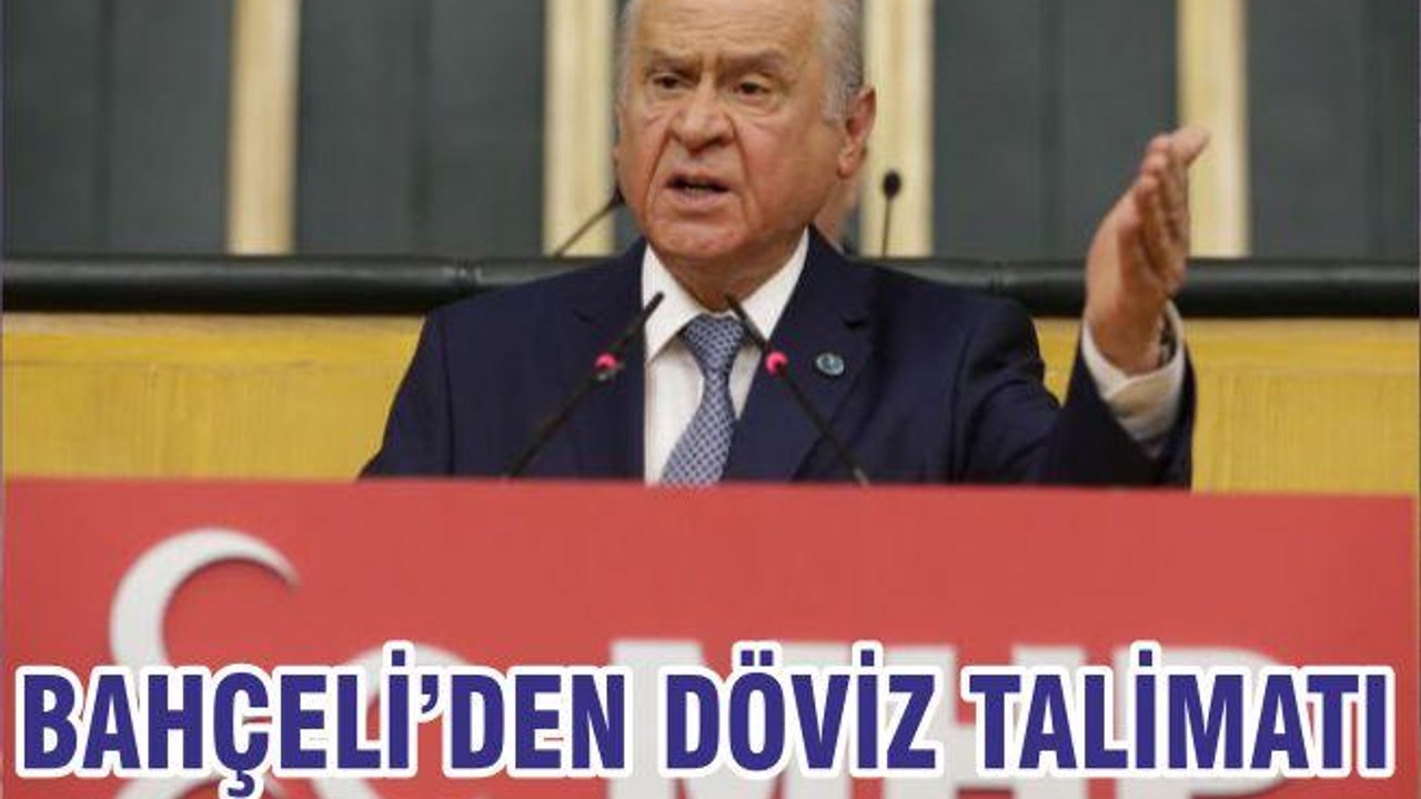BAHÇELİ’DEN DÖVİZ TALİMATI