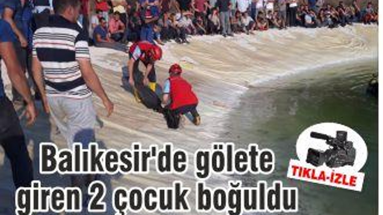 Balıkesir'de gölete giren 2 çocuk boğuldu