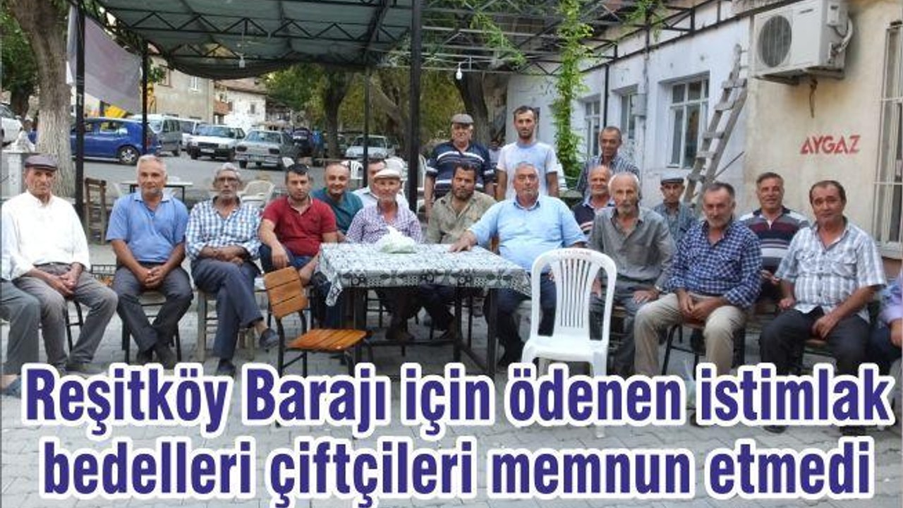 Reşitköy Barajı için ödenen istimlak bedelleri çiftçileri memnun etmedi