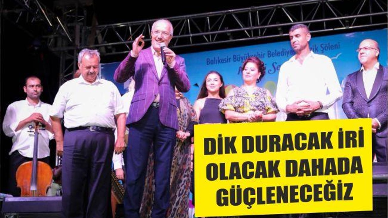 DİK DURACAK İRİ OLACAK DAHADA GÜÇLENECEĞİZ