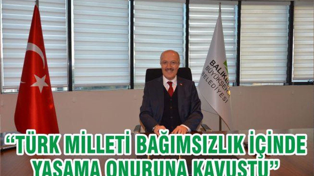 “TÜRK MİLLETİ BAĞIMSIZLIK İÇİNDE YAŞAMA ONURUNA KAVUŞTU”
