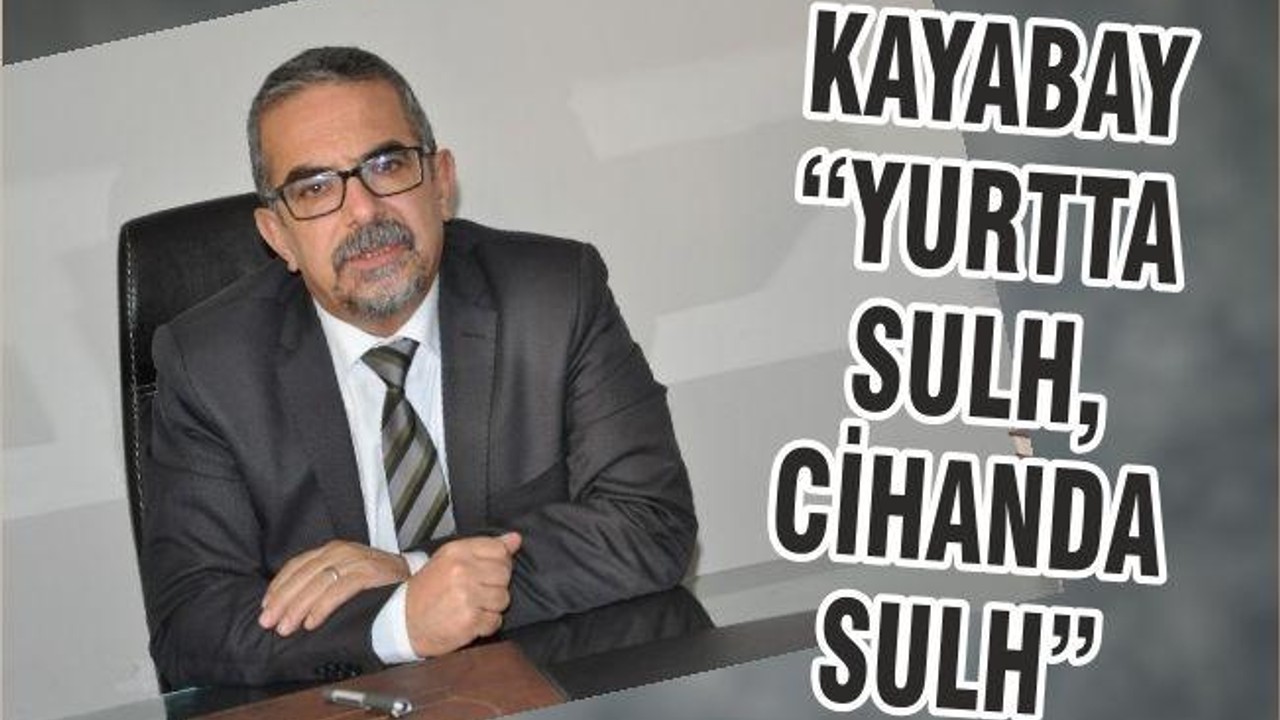 KAYABAY “YURTTA SULH, CİHANDA SULH”
