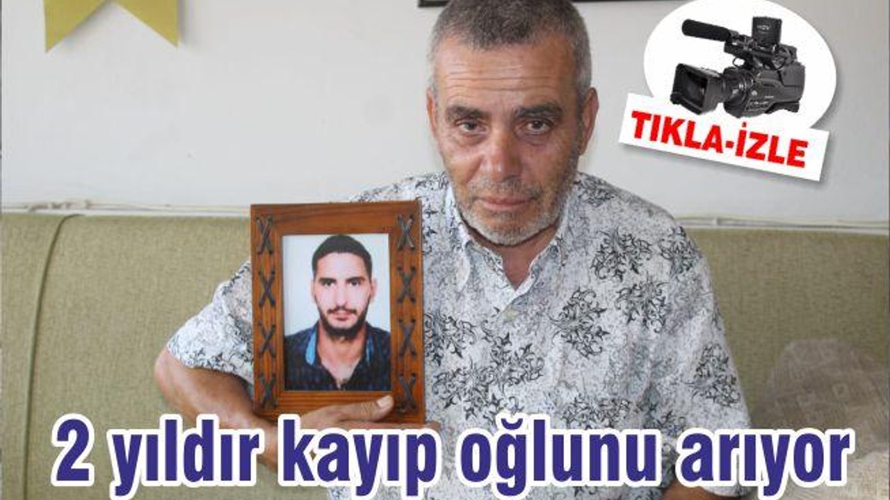 2 yıldır kayıp oğlunu arıyor