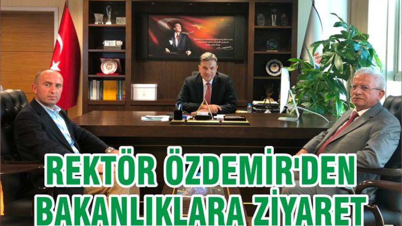 REKTÖR ÖZDEMİR'DEN BAKANLIKLARA ZİYARET