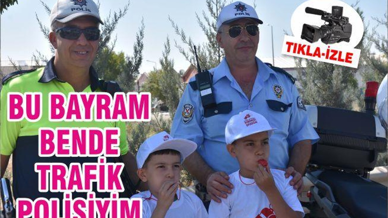 BU BAYRAM BENDE TRAFİK POLİSİYİM