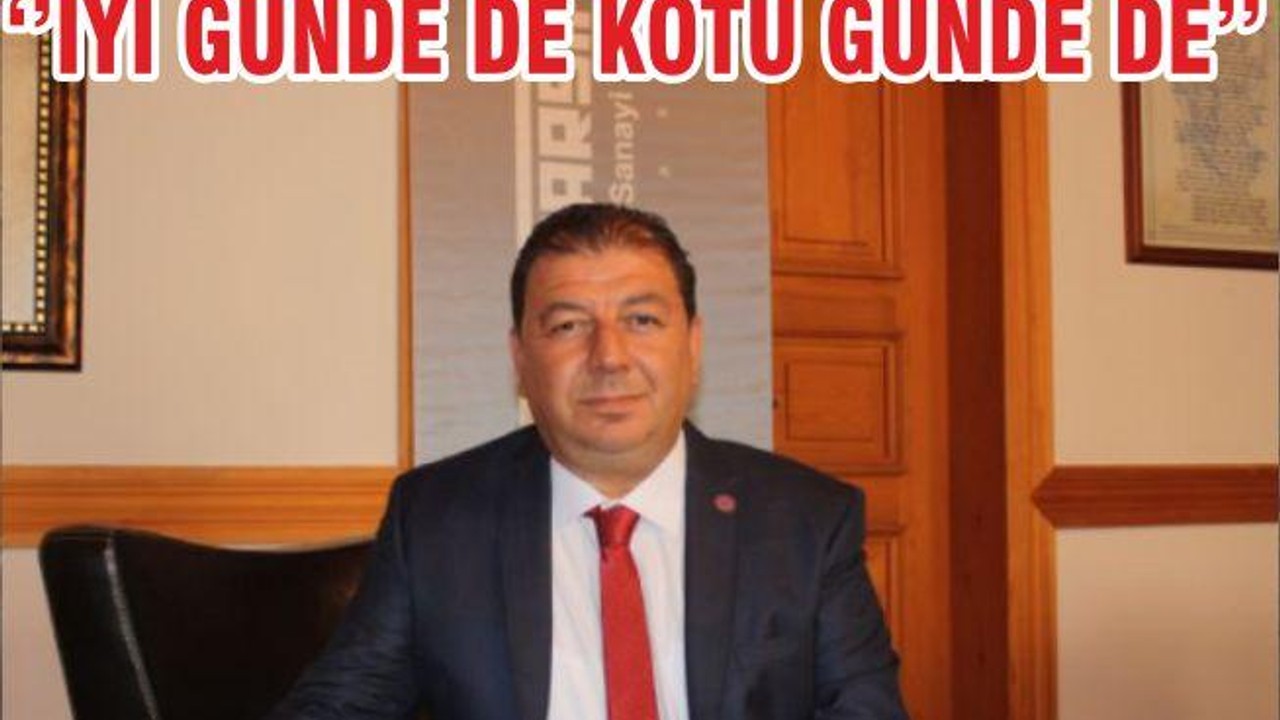 ‘’İYİ GÜNDE DE KÖTÜ GÜNDE DE’’