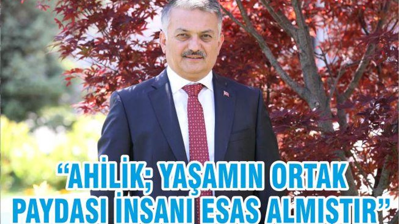 “AHİLİK; YAŞAMIN ORTAK PAYDASI İNSANI ESAS ALMIŞTIR”