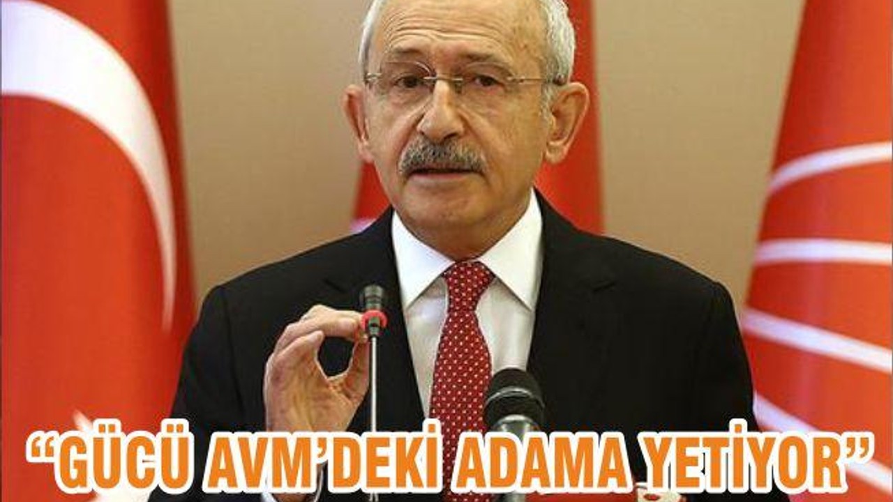 “GÜCÜ AVM’DEKİ ADAMA YETİYOR”