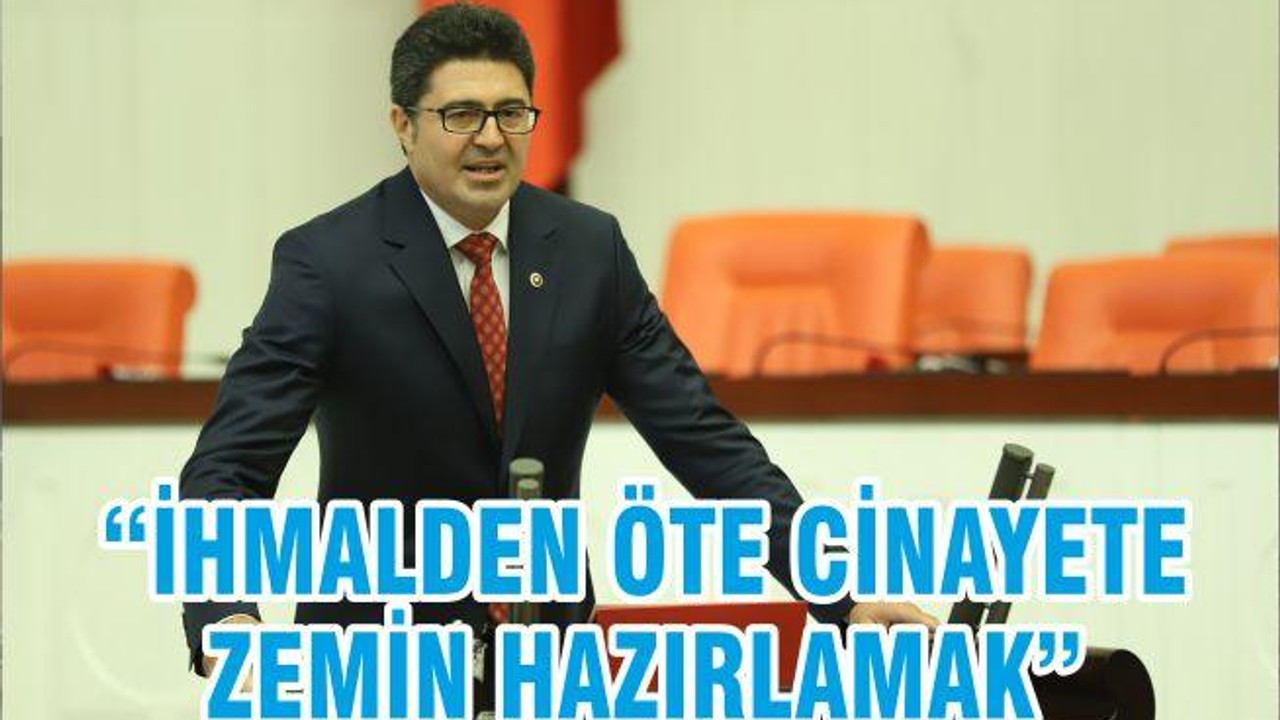 “İHMALDEN ÖTE CİNAYETE ZEMİN HAZIRLAMAK”