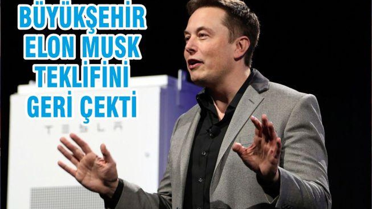 BÜYÜKŞEHİR ELON MUSK TEKLİFİNİ GERİ ÇEKTİ