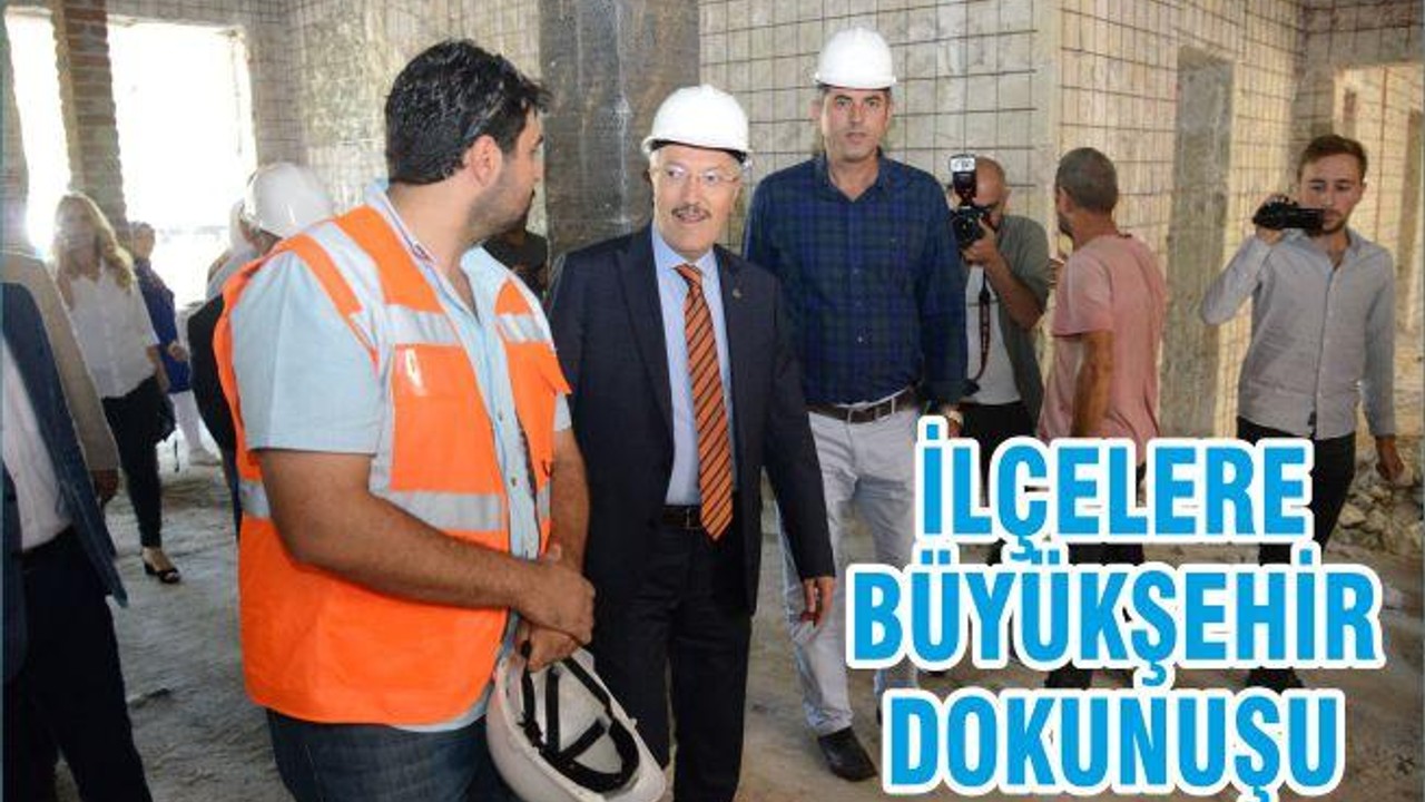 İLÇELERE BÜYÜKŞEHİR DOKUNUŞU