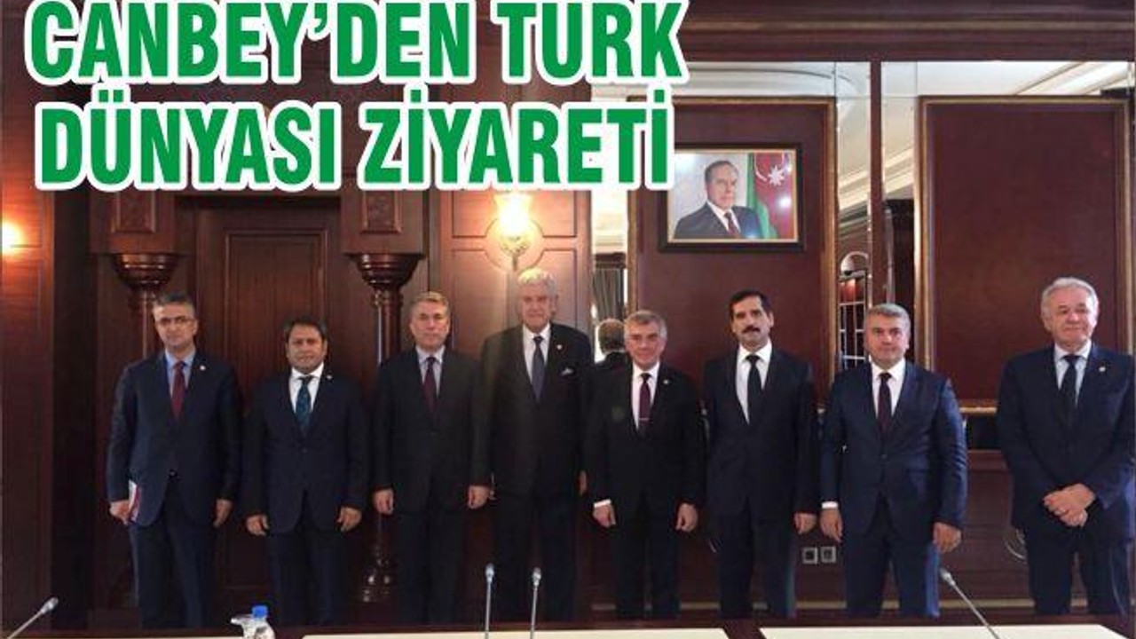 CANBEY’DEN TÜRK DÜNYASI ZİYARETİ