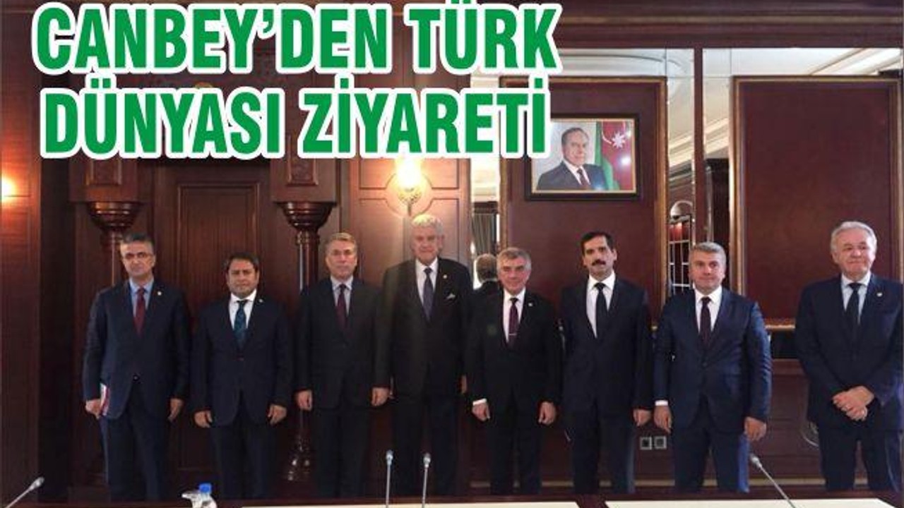 CANBEY’DEN TÜRK DÜNYASI ZİYARETİ