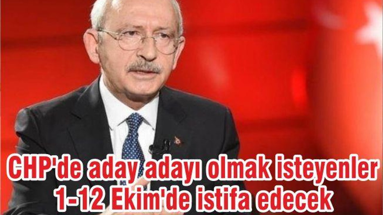 CHP'de aday adayı olmak isteyenler 1-12 Ekim'de istifa edecek