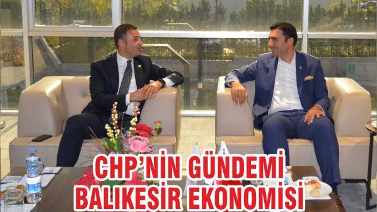 CHP’NİN GÜNDEMİ BALIKESİR EKONOMİSİ