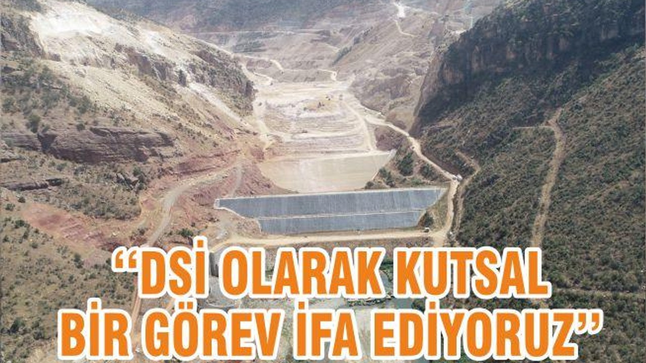 ‘‘DSİ OLARAK KUTSAL BİR GÖREV İFA EDİYORUZ’’
