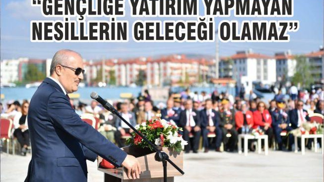 “GENÇLİĞE YATIRIM YAPMAYAN NESİLLERİN GELECEĞİ OLAMAZ”