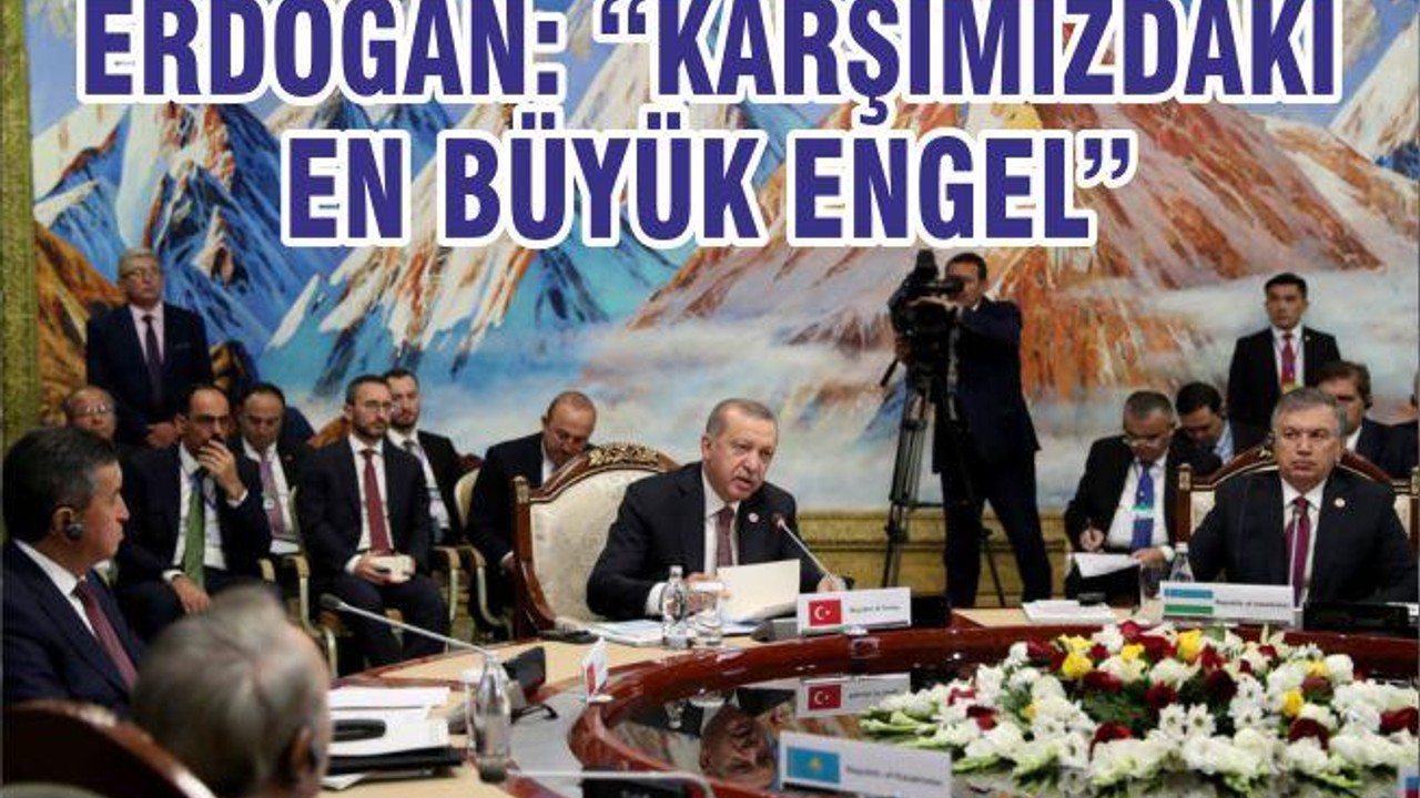 ERDOĞAN: “KARŞIMIZDAKİ EN BÜYÜK ENGEL”