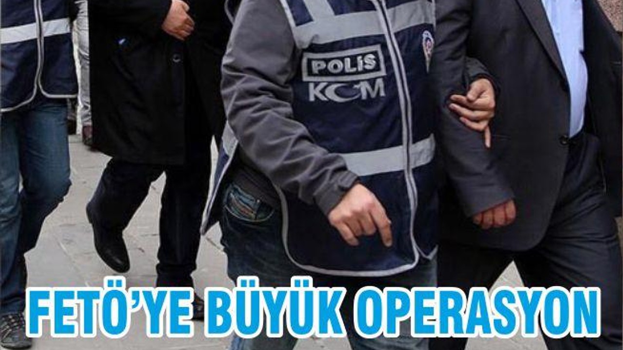 FETÖ’YE BÜYÜK OPERASYON
