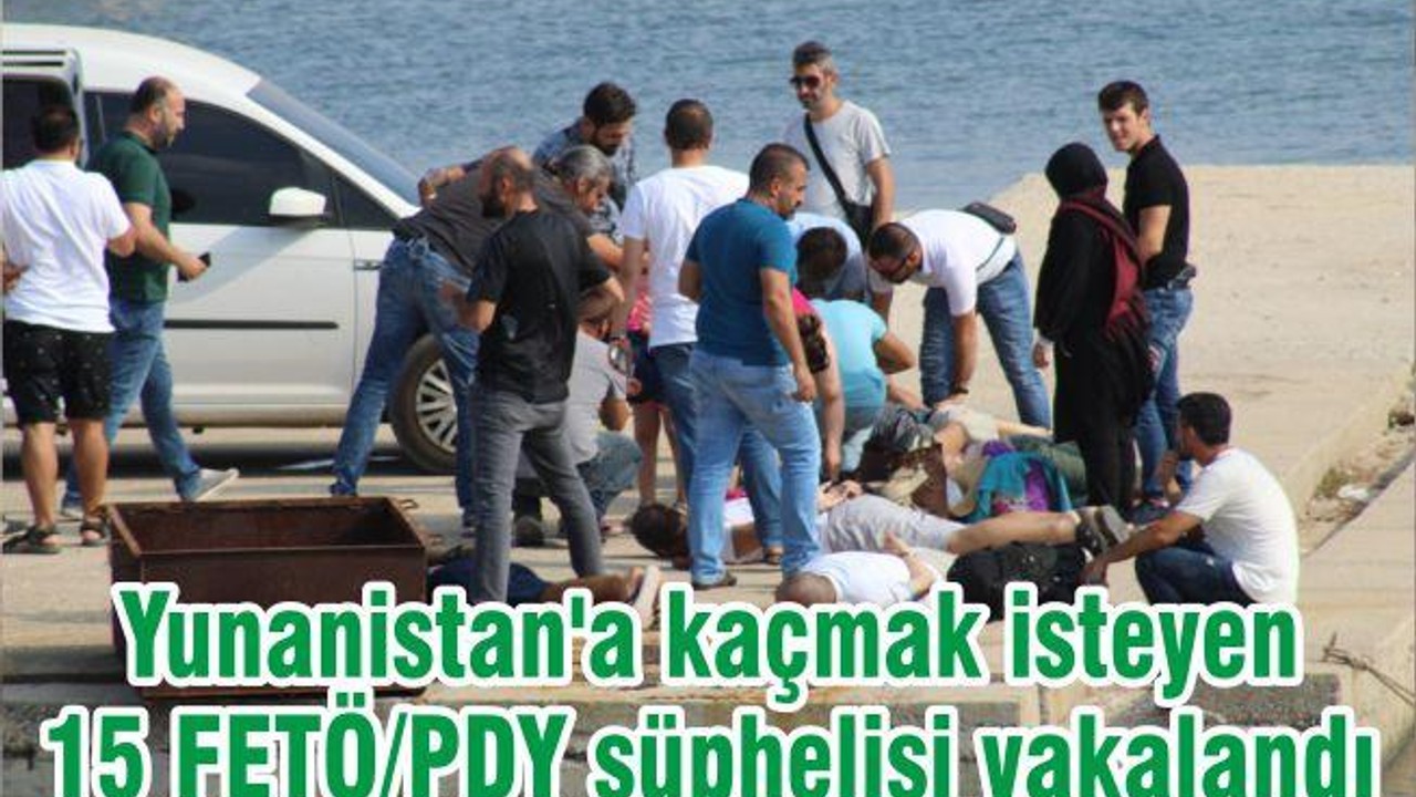 Yunanistan'a kaçmak isteyen 15 FETÖ/PDY şüphelisi yakalandı