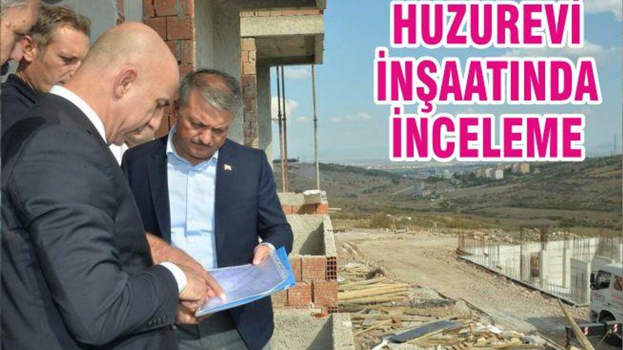 HUZUREVİ İNŞAATINDA İNCELEME