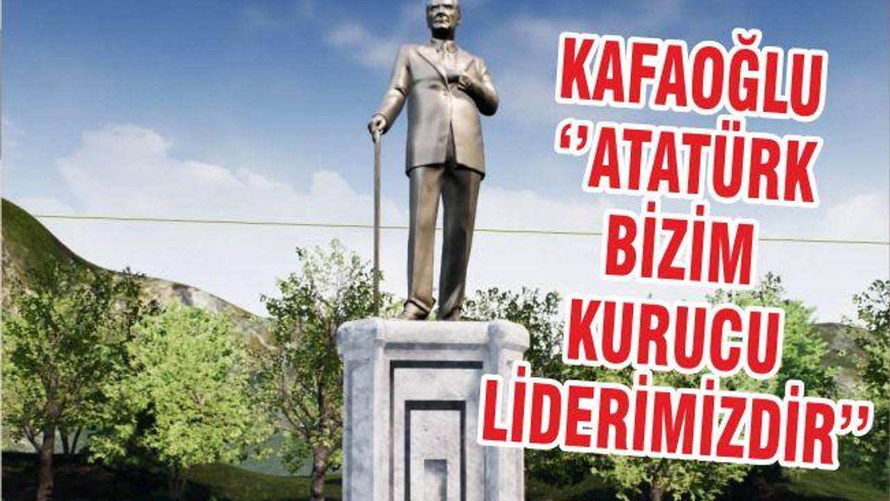 KAFAOĞLU ‘’ATATÜRK BİZİM KURUCU LİDERİMİZDİR’’