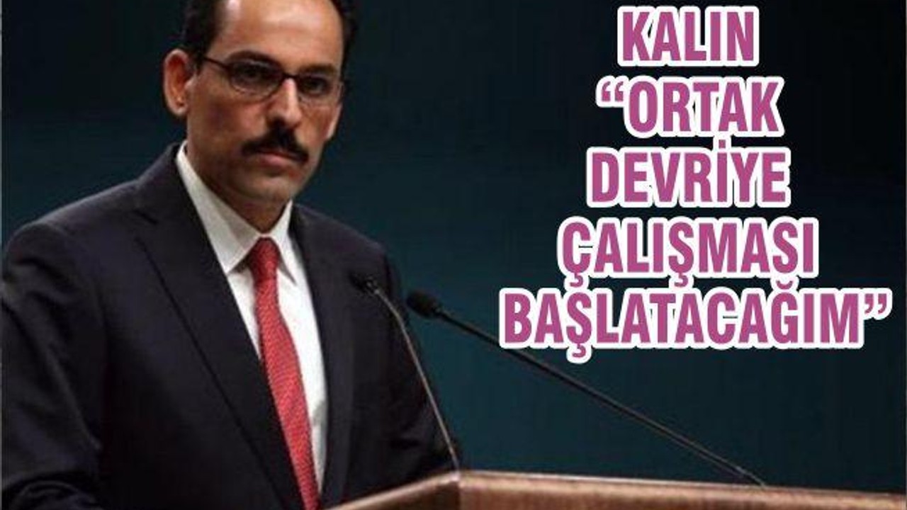 KALIN “ORTAK DEVRİYE ÇALIŞMASI BAŞLATACAĞIM”