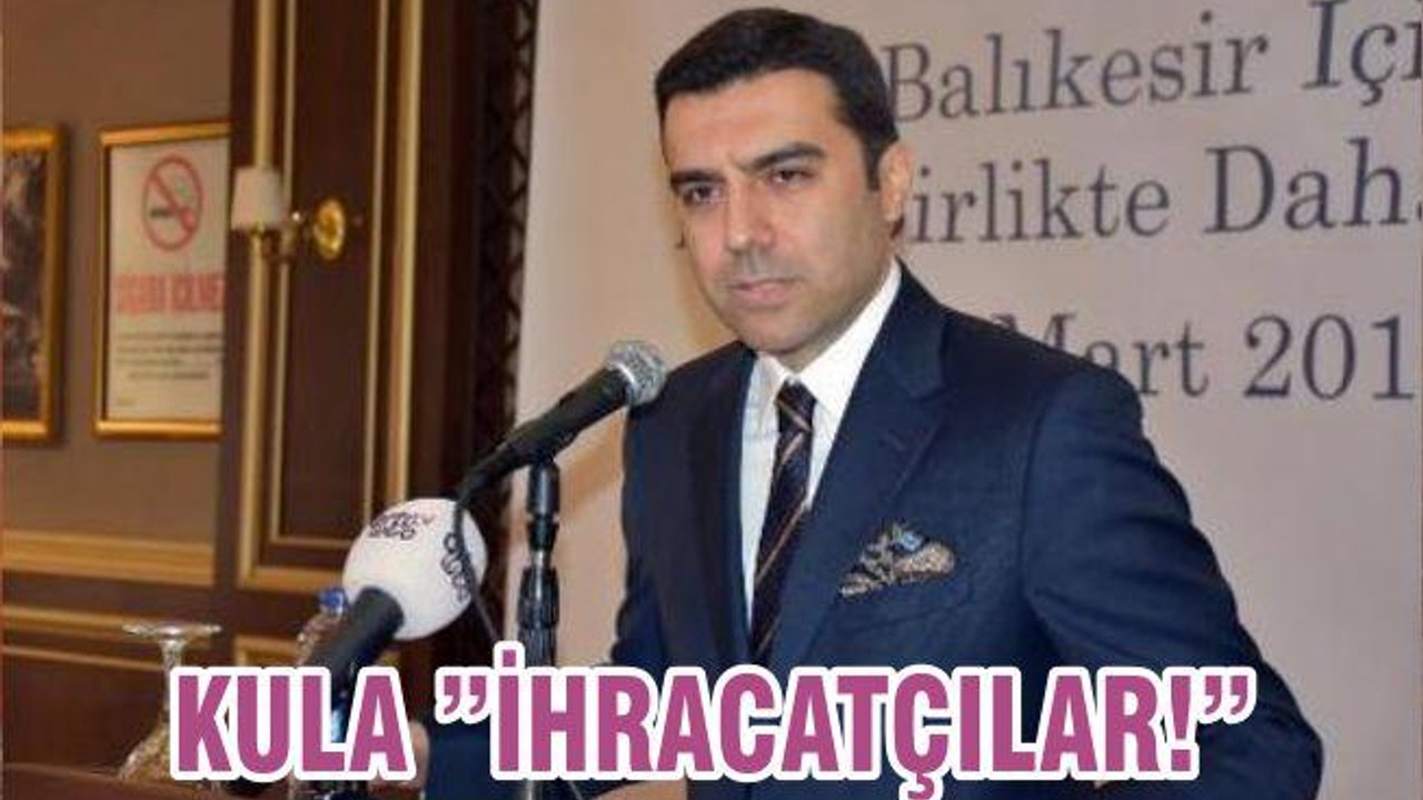 KULA ”İHRACATÇILAR!”