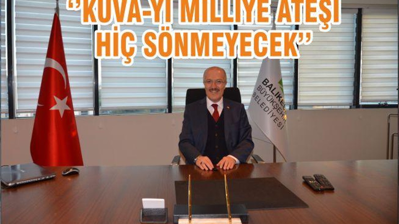 ‘’KUVA-Yİ MİLLİYE ATEŞİ HİÇ SÖNMEYECEK’’