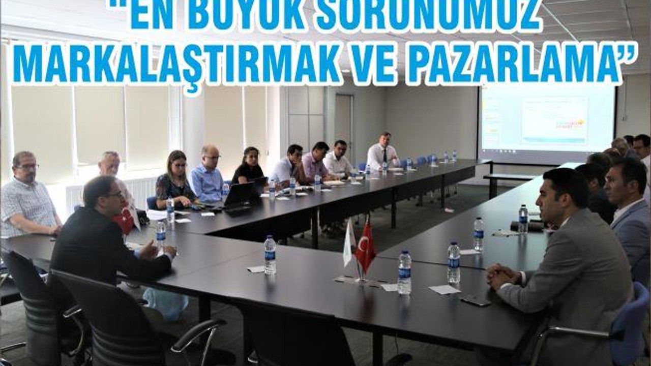 “EN BÜYÜK SORUNUMUZ MARKALAŞTIRMAK VE PAZARLAMA”