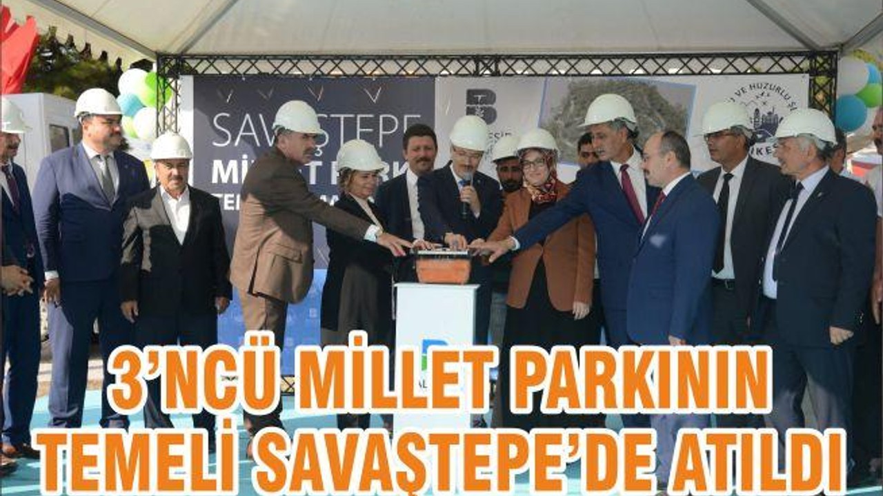 3’NCÜ MİLLET PARKININ TEMELİ SAVAŞTEPE’DE ATILDI