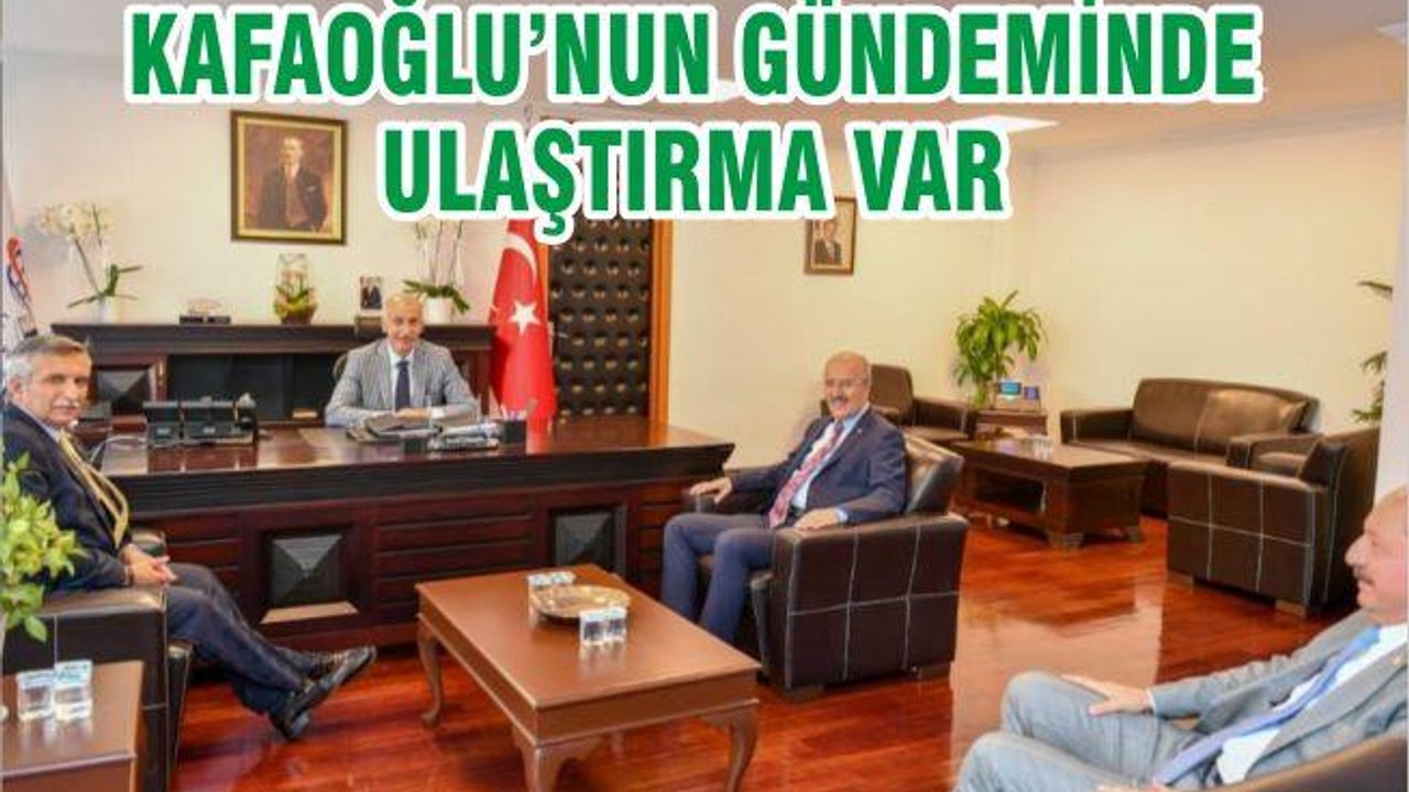 KAFAOĞLU’NUN GÜNDEMİNDE ULAŞTIRMA VAR