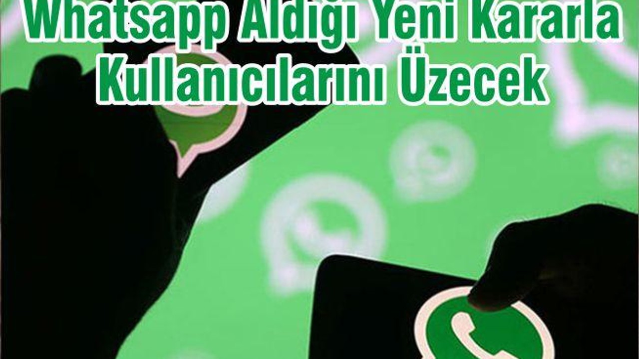 Whatsapp Aldığı Yeni Kararla Kullanıcılarını Üzecek