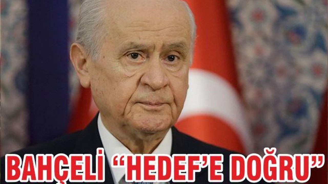 BAHÇELİ “HEDEF’E DOĞRU”